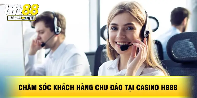 Chăm Sóc Khách Hàng Chu Đáo Tại Casino HB88