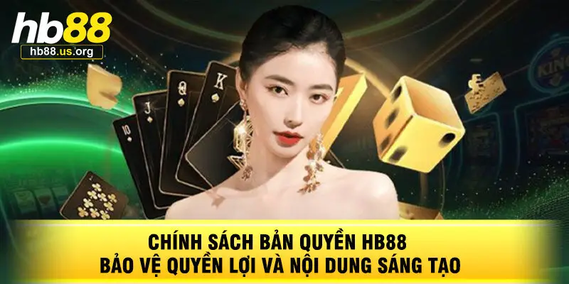 Chính Sách Bản Quyền HB88 Bảo Vệ Quyền Lợi Và Nội Dung Sáng Tạo