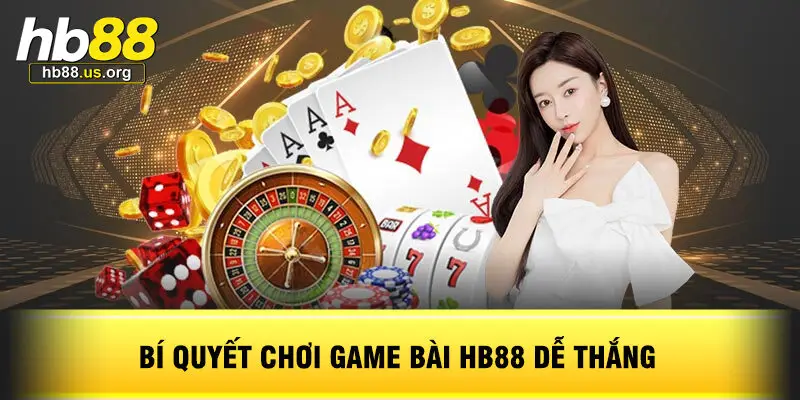 Bí Quyết Chơi Game Bài HB88 Dễ Thắng