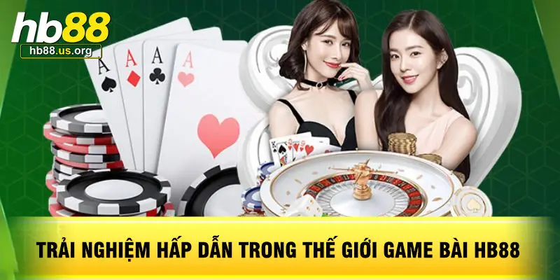 Trải Nghiệm Hấp Dẫn Trong Thế Giới Game Bài HB88