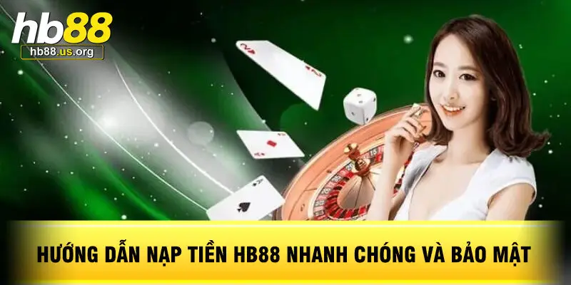 Hướng Dẫn Nạp Tiền HB88 Nhanh Chóng Và Bảo Mật