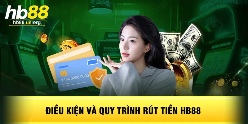 Điều Kiện Và Quy Trình Rút Tiền HB88